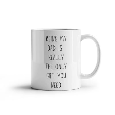 Being My Dad is Really the Only Gift You Need - Mug