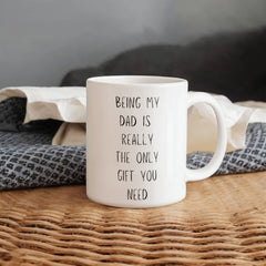Being My Dad is Really the Only Gift You Need - Mug
