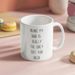 Being My Dad is Really the Only Gift You Need - Mug