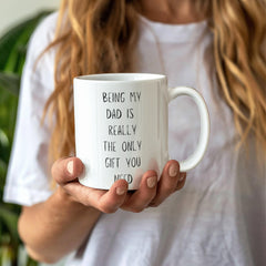 Being My Dad is Really the Only Gift You Need - Mug