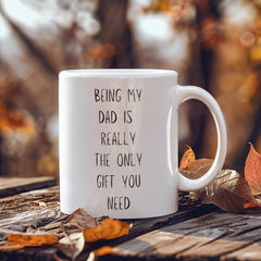 Being My Dad is Really the Only Gift You Need - Mug